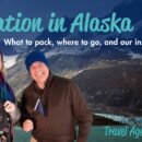 Vacation in Alaska - what to pack, where to go, and our insider tips